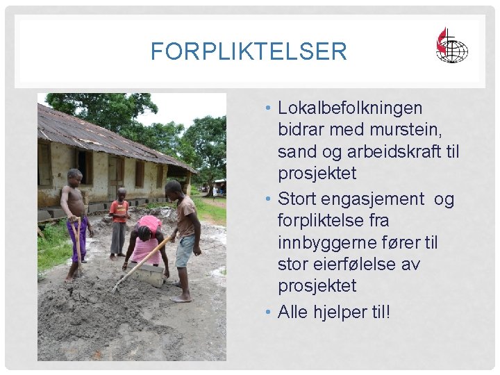 FORPLIKTELSER • Lokalbefolkningen bidrar med murstein, sand og arbeidskraft til prosjektet • Stort engasjement