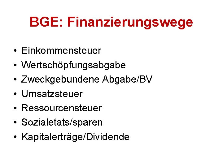BGE: Finanzierungswege • • Einkommensteuer Wertschöpfungsabgabe Zweckgebundene Abgabe/BV Umsatzsteuer Ressourcensteuer Sozialetats/sparen Kapitalerträge/Dividende 