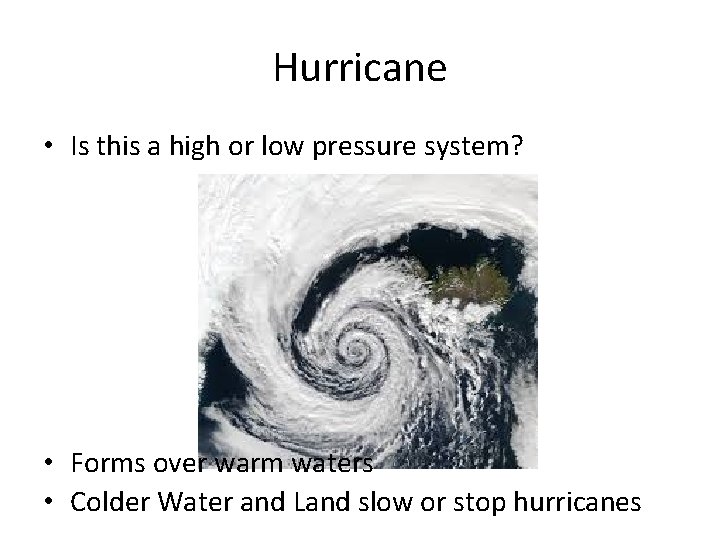 Hurricane • Is this a high or low pressure system? • Forms over warm