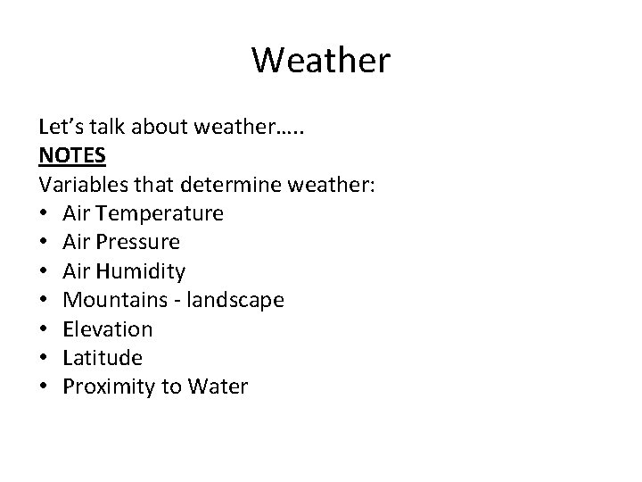 Weather Let’s talk about weather…. . NOTES Variables that determine weather: • Air Temperature