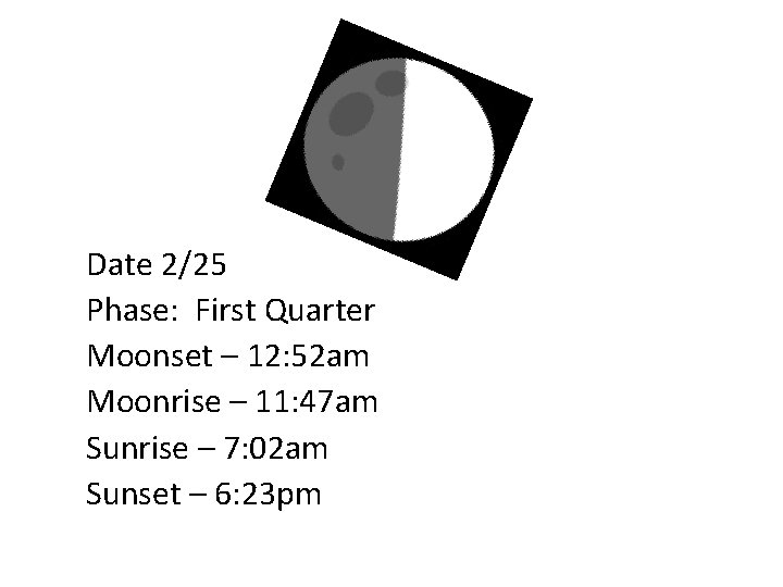 Date 2/25 Phase: First Quarter Moonset – 12: 52 am Moonrise – 11: 47