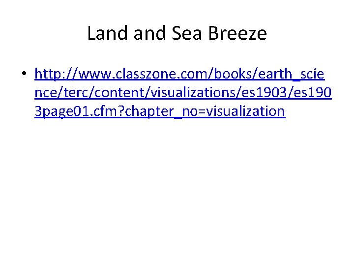 Land Sea Breeze • http: //www. classzone. com/books/earth_scie nce/terc/content/visualizations/es 1903/es 190 3 page 01.