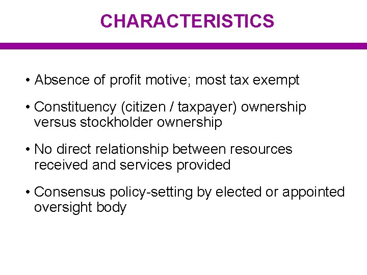 CHARACTERISTICS • Absence of profit motive; most tax exempt • Constituency (citizen / taxpayer)