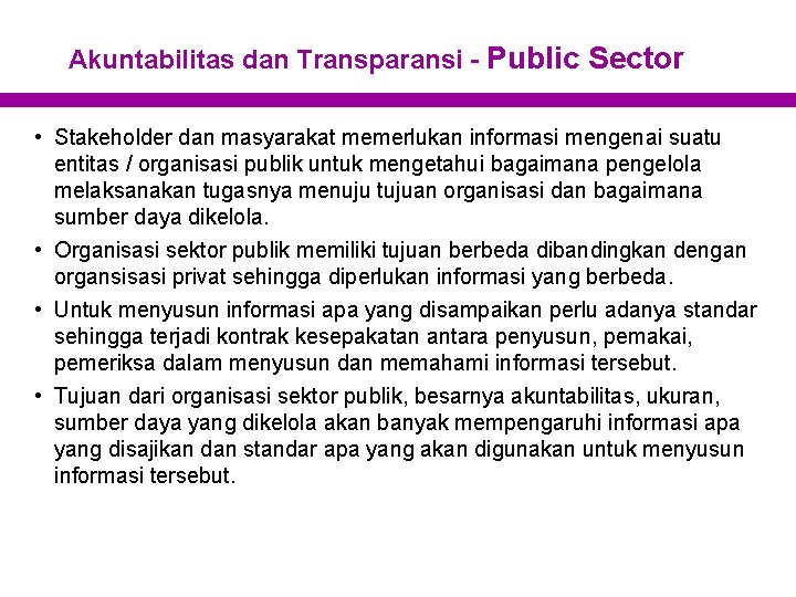 Akuntabilitas dan Transparansi - Public Sector • Stakeholder dan masyarakat memerlukan informasi mengenai suatu