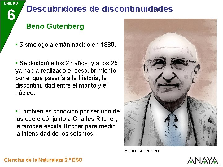 UNIDAD 6 Descubridores de discontinuidades Beno Gutenberg • Sismólogo alemán nacido en 1889. •