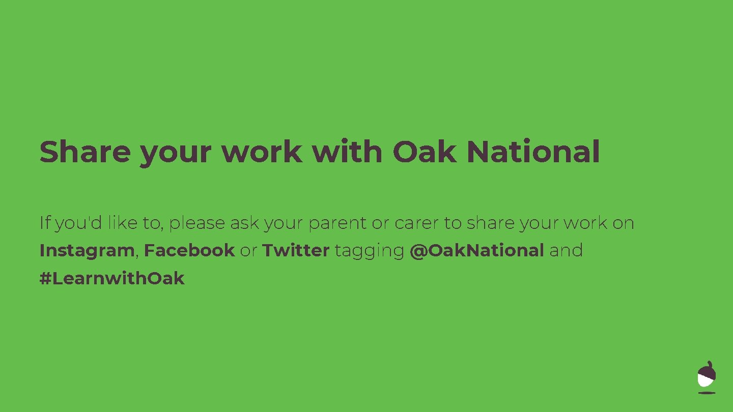 Share your work with Oak National If you'd like to, please ask your parent