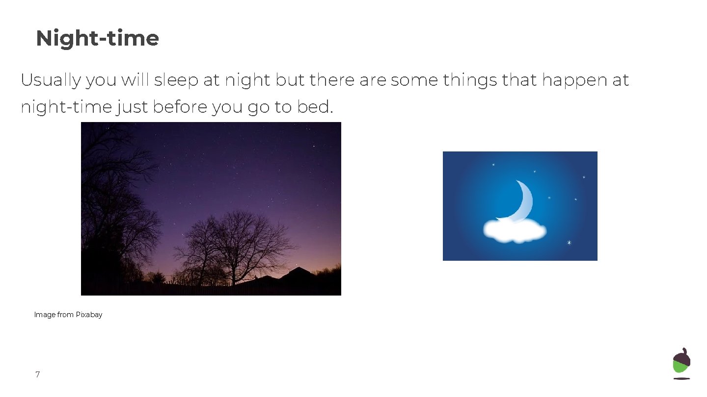 Night-time Usually you will sleep at night but there are some things that happen