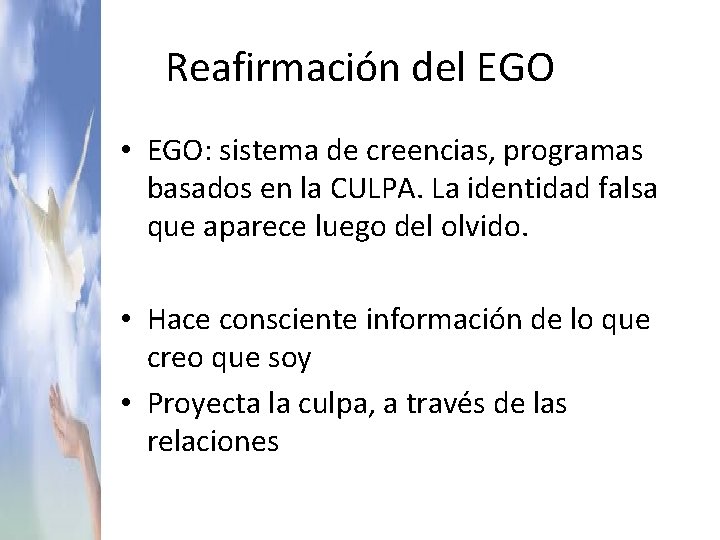 Reafirmación del EGO • EGO: sistema de creencias, programas basados en la CULPA. La