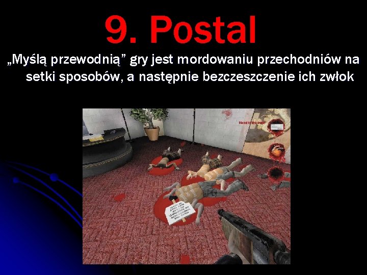 9. Postal „Myślą przewodnią” gry jest mordowaniu przechodniów na setki sposobów, a następnie bezczeszczenie