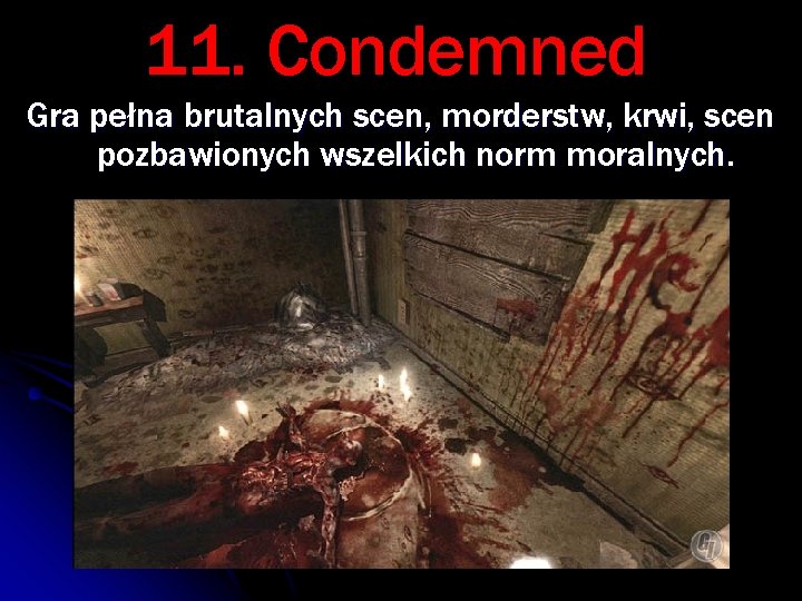 11. Condemned Gra pełna brutalnych scen, morderstw, krwi, scen pozbawionych wszelkich norm moralnych. 