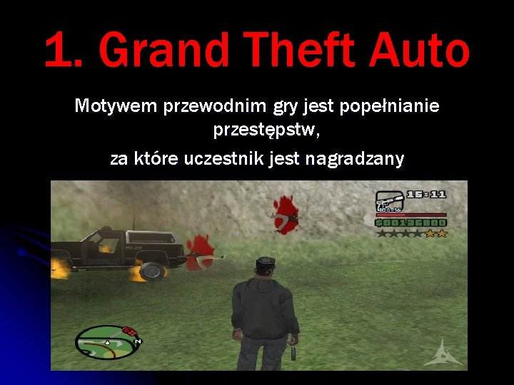 1. Grand Theft Auto Motywem przewodnim gry jest popełnianie przestępstw, za które uczestnik jest