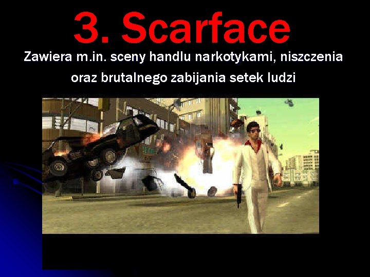 3. Scarface Zawiera m. in. sceny handlu narkotykami, niszczenia oraz brutalnego zabijania setek ludzi