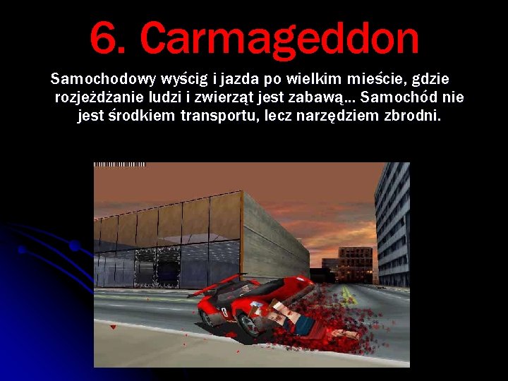 6. Carmageddon Samochodowy wyścig i jazda po wielkim mieście, gdzie rozjeżdżanie ludzi i zwierząt
