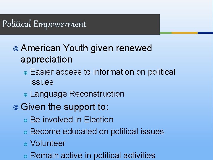Political Empowerment ¥ American Youth given renewed appreciation Easier access to information on political