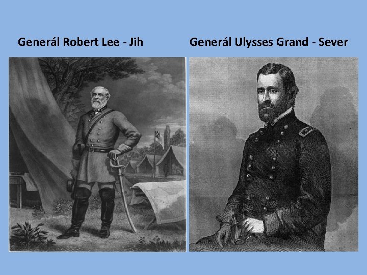 Generál Robert Lee - Jih Generál Ulysses Grand - Sever 