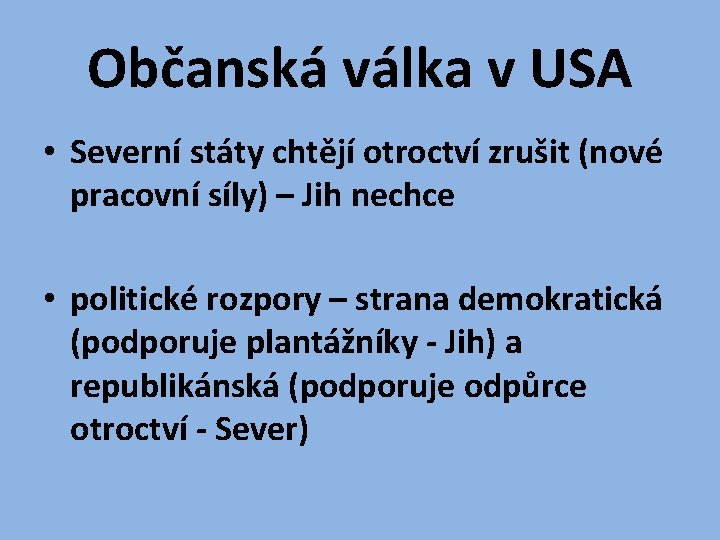 Občanská válka v USA • Severní státy chtějí otroctví zrušit (nové pracovní síly) –