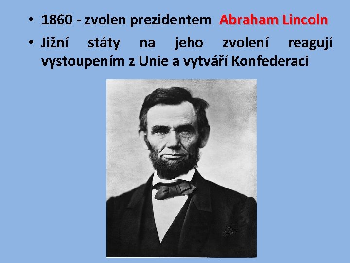  • 1860 - zvolen prezidentem Abraham Lincoln • Jižní státy na jeho zvolení