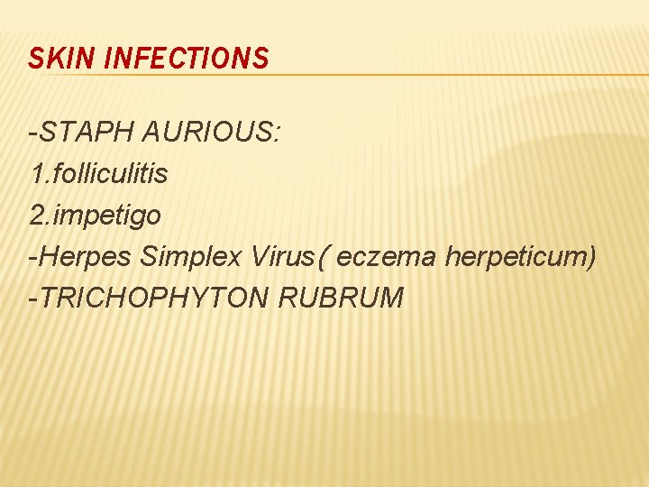 SKIN INFECTIONS -STAPH AURIOUS: 1. folliculitis 2. impetigo -Herpes Simplex Virus( eczema herpeticum) -TRICHOPHYTON