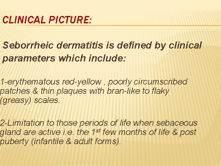 CLINICAL PICTURE: Seborrheic dermatitis is defined by clinical parameters which include: 1 -erythematous red-yellow