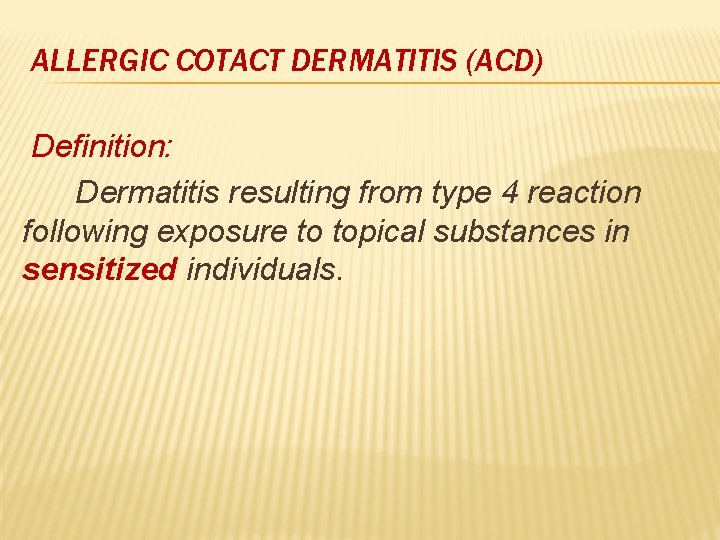 ALLERGIC COTACT DERMATITIS (ACD) Definition: Dermatitis resulting from type 4 reaction following exposure to