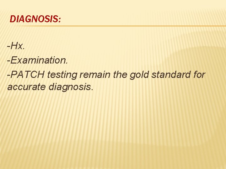 DIAGNOSIS: -Hx. -Examination. -PATCH testing remain the gold standard for accurate diagnosis. 