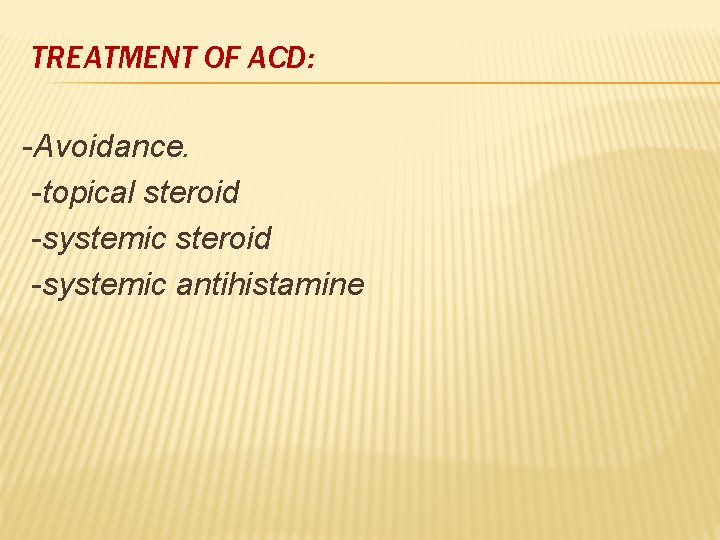 TREATMENT OF ACD: -Avoidance. -topical steroid -systemic antihistamine 