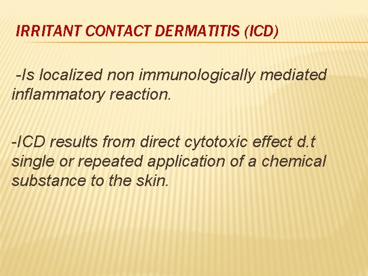 IRRITANT CONTACT DERMATITIS (ICD) -Is localized non immunologically mediated inflammatory reaction. -ICD results from