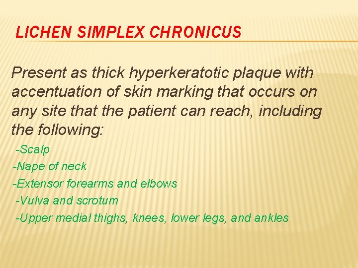 LICHEN SIMPLEX CHRONICUS Present as thick hyperkeratotic plaque with accentuation of skin marking that