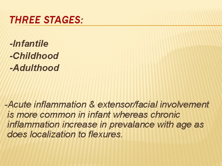THREE STAGES: -Infantile -Childhood -Adulthood -Acute inflammation & extensor/facial involvement is more common in