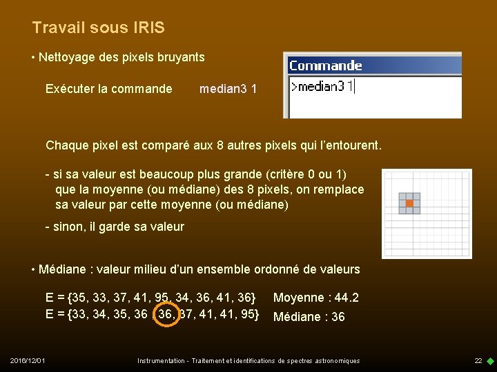 Travail sous IRIS • Nettoyage des pixels bruyants Exécuter la commande median 3 1