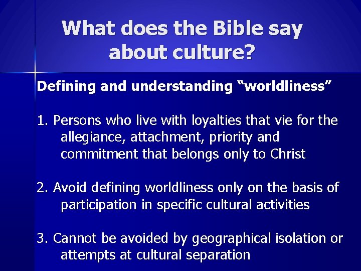 What does the Bible say about culture? Defining and understanding “worldliness” 1. Persons who
