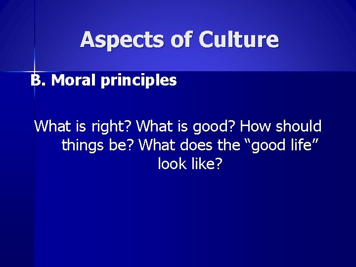 Aspects of Culture B. Moral principles What is right? What is good? How should