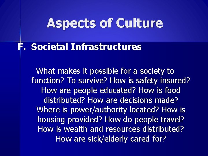 Aspects of Culture F. Societal Infrastructures What makes it possible for a society to