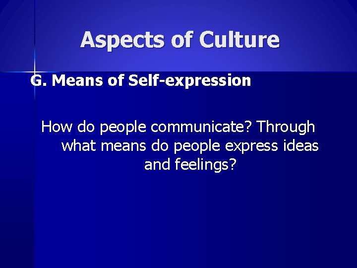 Aspects of Culture G. Means of Self-expression How do people communicate? Through what means