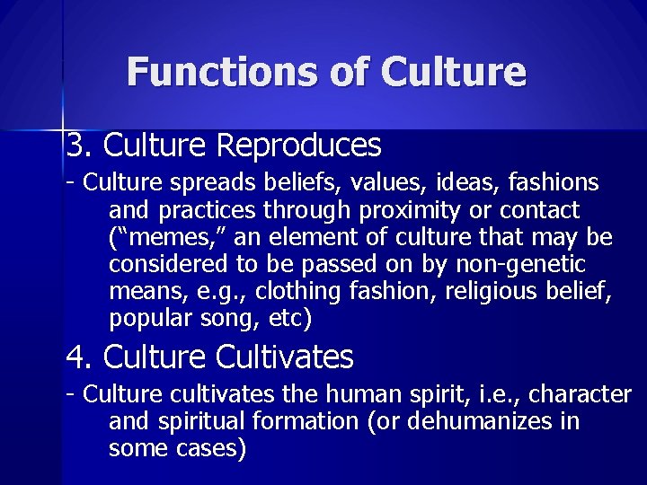 Functions of Culture 3. Culture Reproduces - Culture spreads beliefs, values, ideas, fashions and