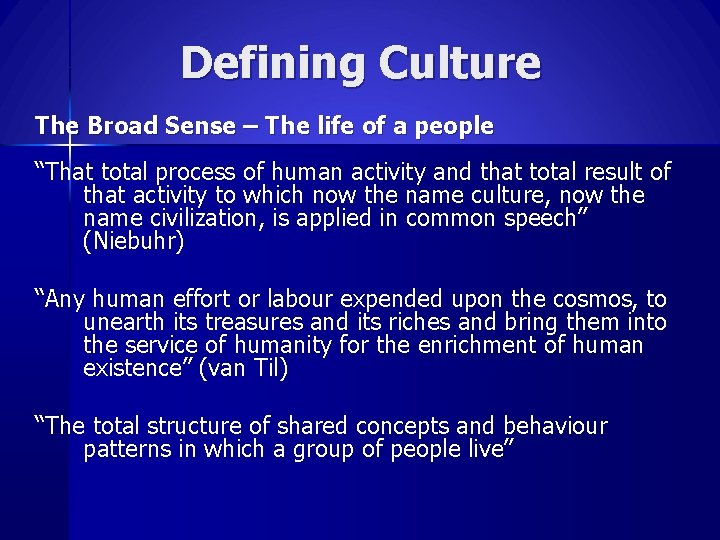 Defining Culture The Broad Sense – The life of a people “That total process