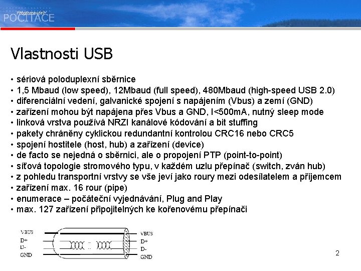 Vlastnosti USB • sériová poloduplexní sběrnice • 1, 5 Mbaud (low speed), 12 Mbaud