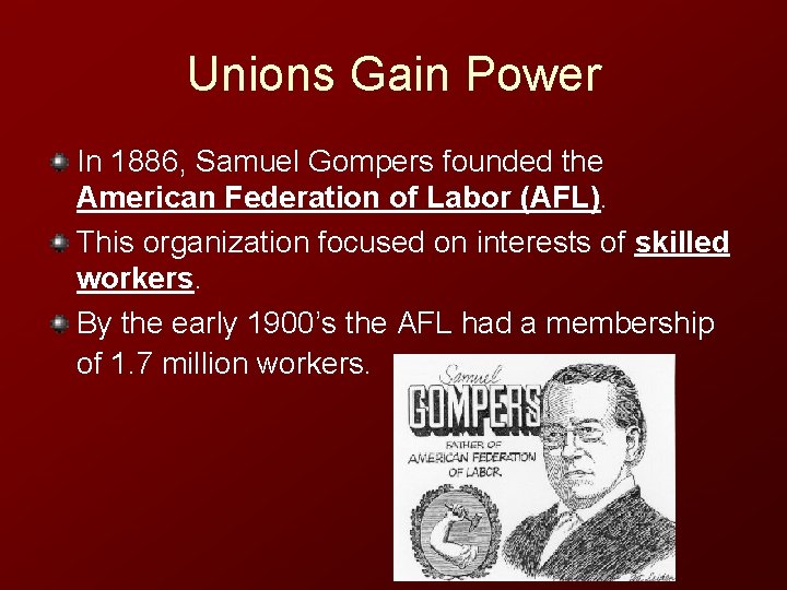 Unions Gain Power In 1886, Samuel Gompers founded the American Federation of Labor (AFL).