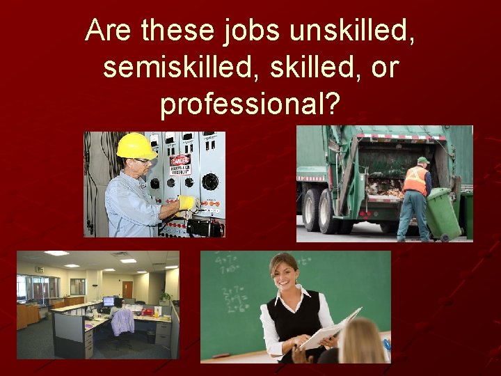 Are these jobs unskilled, semiskilled, or professional? 