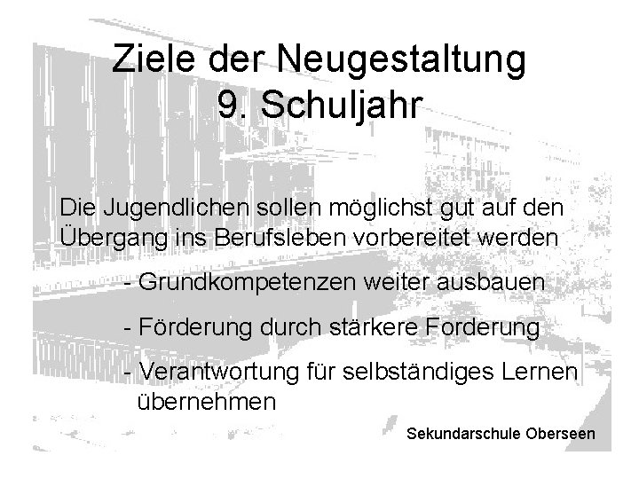 Ziele der Neugestaltung 9. Schuljahr Die Jugendlichen sollen möglichst gut auf den Übergang ins