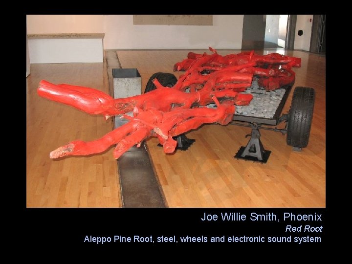 Joe Willie Smith, Phoenix Red Root Aleppo Pine Root, steel, wheels and electronic sound