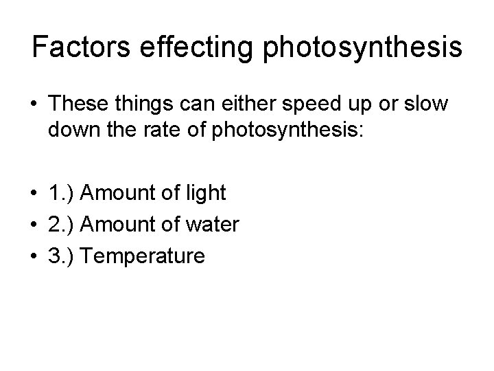Factors effecting photosynthesis • These things can either speed up or slow down the