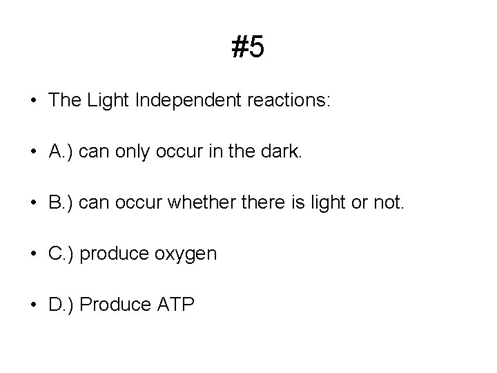 #5 • The Light Independent reactions: • A. ) can only occur in the