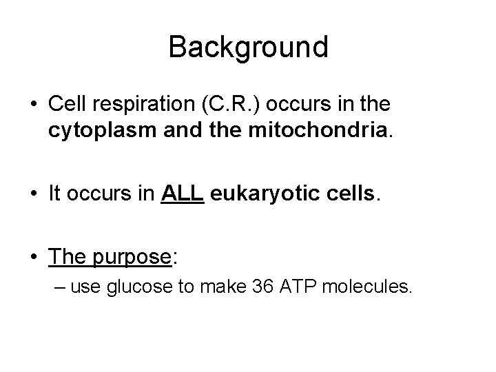 Background • Cell respiration (C. R. ) occurs in the cytoplasm and the mitochondria.