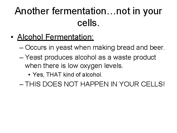 Another fermentation…not in your cells. • Alcohol Fermentation: – Occurs in yeast when making