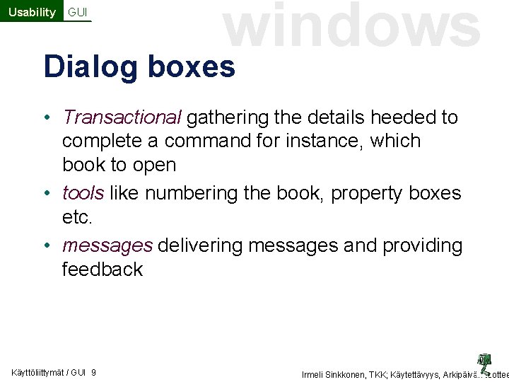 Usability GUI windows Dialog boxes • Transactional gathering the details heeded to complete a