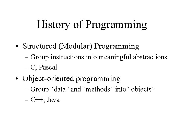 History of Programming • Structured (Modular) Programming – Group instructions into meaningful abstractions – History of Programming • Structured (Modular) Programming – Group instructions into meaningful abstractions –