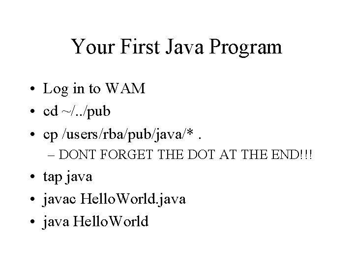 Your First Java Program • Log in to WAM • cd ~/. . /pub Your First Java Program • Log in to WAM • cd ~/. . /pub
