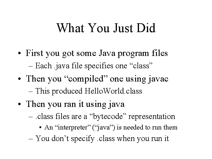 What You Just Did • First you got some Java program files – Each. What You Just Did • First you got some Java program files – Each.