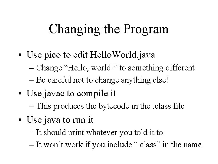 Changing the Program • Use pico to edit Hello. World. java – Change “Hello, Changing the Program • Use pico to edit Hello. World. java – Change “Hello,